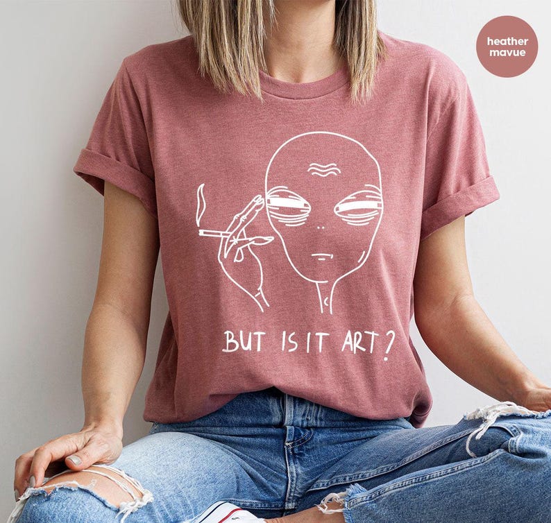 But Is It Art, Funny Shirt, Smoking Shirt, Space Gifts, Funny Saying Shirt, Funny Quote Shirt image 3
