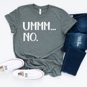 May include: A heather grey t-shirt with the text "UMMM... NO." printed in white.