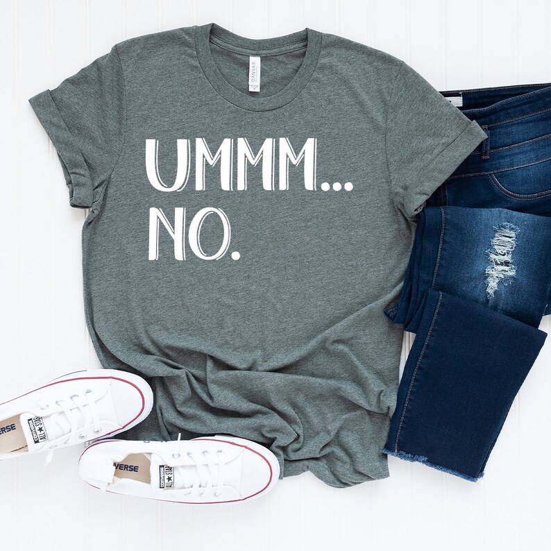 May include: A heather grey t-shirt with the text "UMMM... NO." printed in white.