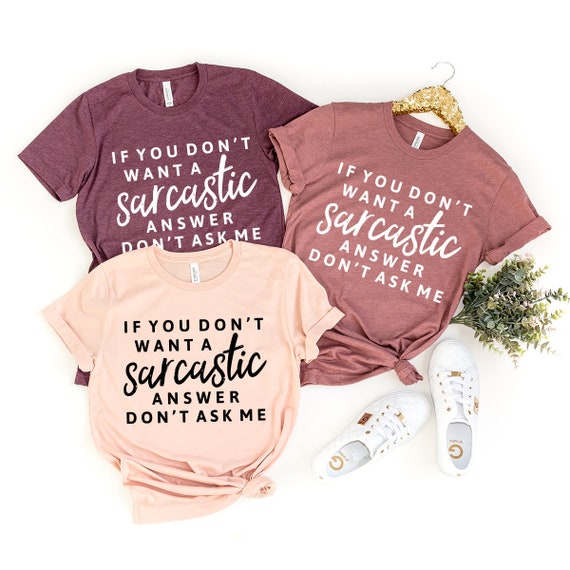 Sarcastic Shirt, Sarcasm T-Shirt, Funny Sarcastic Tee, Sarcastic Gifts, If You Don't Want A Sarcastic Answer Don't Ask Me Shirt