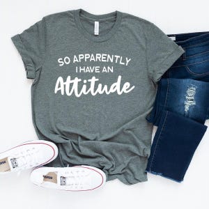 Sassy T-Shirt, Funny Shirts For Women, So Apparently I Have An Attitude Shirt, Funny Women Shirt, Sarcastic Shirt, Funny Quotes Shirt image 6