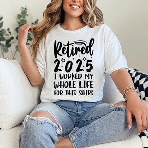 Retired 2025 Shirt, Funny Retired Shirt, Retirement Party T-shirt, Retirement Shirt, I Worked My Whole Life for This Shirt, Gift for Retired image 4