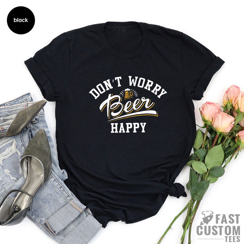 May include: Black t-shirt with white text that reads "Don't Worry Beer Me Happy" with a beer mug graphic.