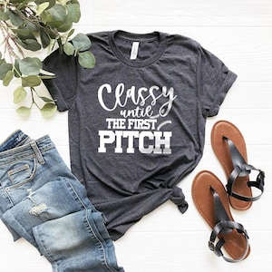 Baseball T-Shirt, Softball Shirt, Baseball Tee, Classy Until The First Pitch Shirt, my Tee, Football Shirt, Football Mom Tee