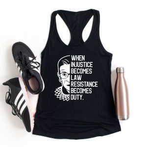 May include: Black tank top with a white silhouette of Ruth Bader Ginsburg and the text "WHEN INJUSTICE BECOMES LAW RESISTANCE BECOMES DUTY."