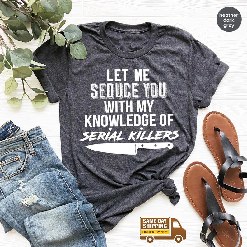 Serial Killer Shirt, Murder T Shirt, Horror TShirt, Crime Lover Gift, Crime Shirts, Let Me Seduce You With my Knowledge Of Serial Killers image 1