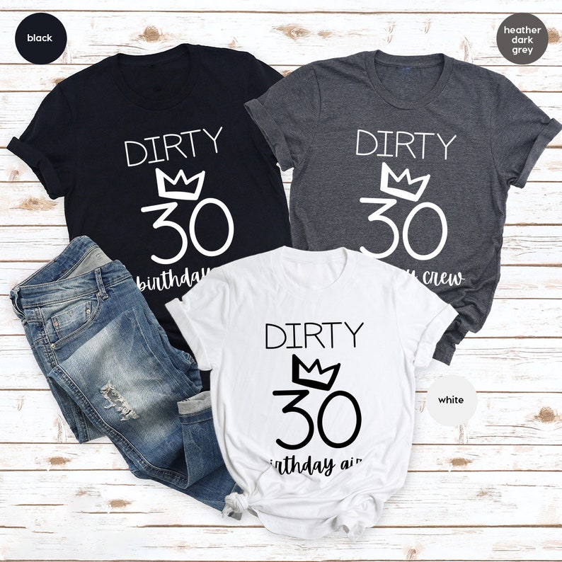 May include: Three t-shirts with the text "Dirty 30" and a crown design. The shirts are in black, heather dark grey, and white.