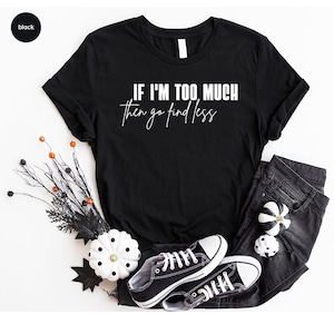 Sarcastic Break Up Shirts, Funny Saying Sassy Women Sweatshirt, If I'm Too Much Then Go Find Less TShirt, Divorce Party Shirt Gifts for Her image 4