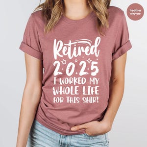 Retired 2025 Shirt, Funny Retired Shirt, Retirement Party T-shirt, Retirement Shirt, I Worked My Whole Life for This Shirt, Gift for Retired image 5