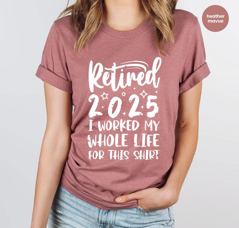 Retired 2025 Shirt, Funny Retired Shirt, Retirement Party T-shirt, Retirement Shirt, I Worked My Whole Life for This Shirt, Gift for Retired image 5