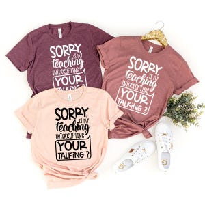 Teacher T-Shirt, Teacher Appreciation Gift, Gift For Teacher, Sorry Is My Teaching Interrupting Your Talking Shirt