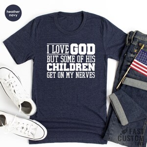 Funny Christian Shirt, Sarcastic Shirts, Jesus Love Shirt, Prayer Gift, I Love God But Some Of His Children Get On My Nerves, Religious Tee image 8