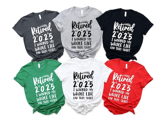 Retired 2025 Shirt, Funny Retired Shirt, Retirement Party T-shirt, Retirement Shirt, I Worked My Whole Life for This Shirt, Gift for Retired