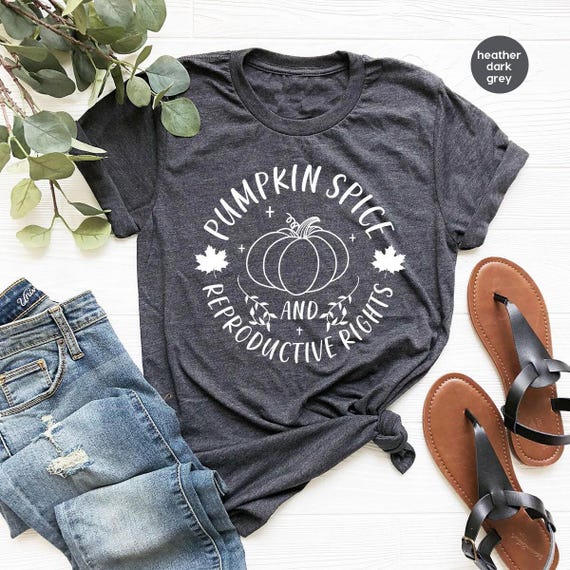 Fall Pumpkin Spice Shirt, Pumpkin Spice and Reproductive Rights T Shirt, Feminist Shirt, Social Justice Abortion Rights Shirt, Autumn Shirt