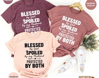 Blessed T Shirt, Gift For Wife, Blessed By God Spoiled By My Husband Protected By Both Shirt, Wife Shirt,Mothers Day Shirt,Matching Shirt