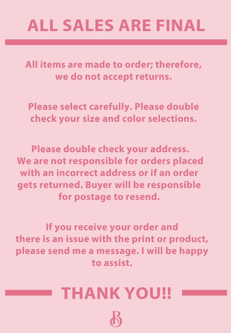 May include: Pink background with white text stating "ALL SALES ARE FINAL". The text continues with information about custom orders, address verification, and customer service. The text ends with "THANK YOU!!" and a pink letter "B".