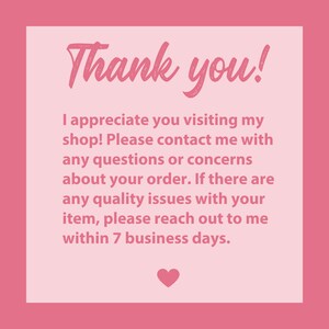May include: A pink graphic with the words "Thank you!" in a cursive font. The text below reads, "I appreciate you visiting my shop! Please contact me with any questions or concerns about your order..." A small heart is at the bottom.