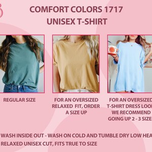 May include: Three unisex t-shirts in different colors and sizes. The first is a teal t-shirt in a regular size. The second is a light yellow t-shirt in an oversized relaxed fit. The third is a light blue t-shirt in an oversized t-shirt dress look. The text on the image reads "Comfort Colors 1717 Unisex T-Shirt", "Regular Size", "For an oversized relaxed fit, order a size up", "For an oversized t-shirt dress look, we recommend going up 2-3 sizes", "* Wash inside out - Wash on cold and tumble dry low heat", "* Relaxed unisex cut, fits true to size".
