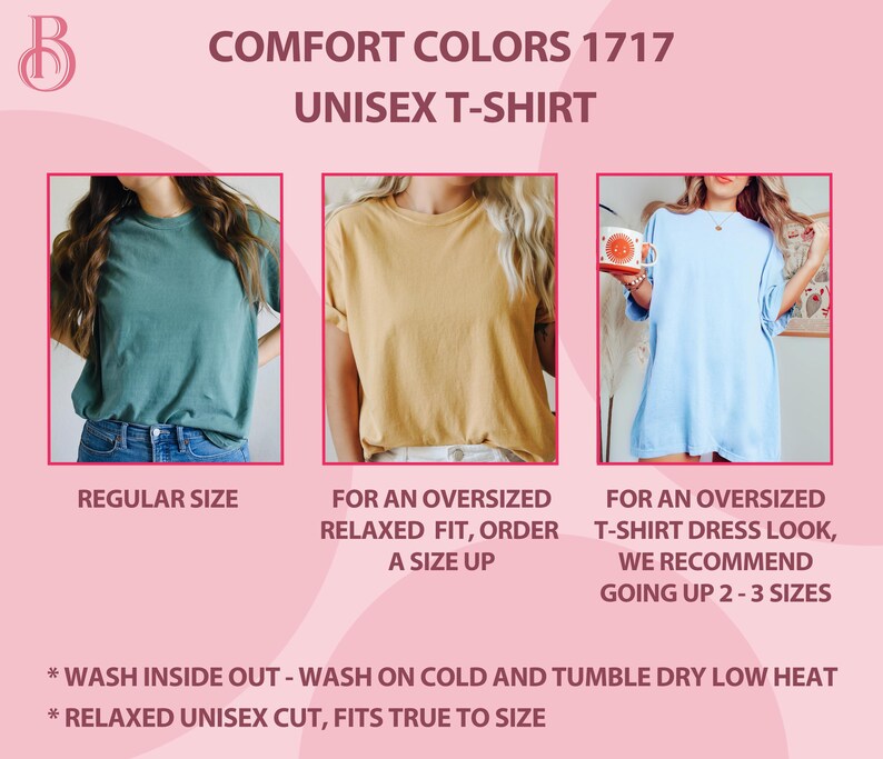 May include: Three unisex t-shirts in different colors and sizes. The first is a teal t-shirt in a regular size. The second is a light yellow t-shirt in an oversized relaxed fit. The third is a light blue t-shirt in an oversized t-shirt dress look. The text on the image reads "Comfort Colors 1717 Unisex T-Shirt", "Regular Size", "For an oversized relaxed fit, order a size up", "For an oversized t-shirt dress look, we recommend going up 2-3 sizes", "* Wash inside out - Wash on cold and tumble dry low heat", "* Relaxed unisex cut, fits true to size".