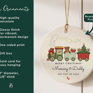 May include: A round Christmas ornament with a train design. The train cars are decorated with a teddy bear, gifts, and a Christmas tree. The ornament has the text "Merry Christmas Mommy & Daddy See You In 2026". It is 3 inches in diameter.