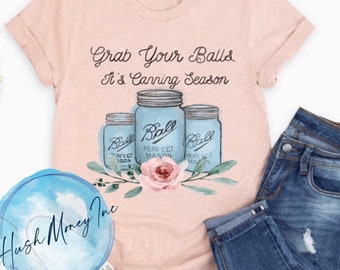 Grab Your Balls It’s Canning Season Shirt, Grab Your Balls Shirt, Balls Canning, Canning Shirt, Balls Jars, Canning Jars Shirt, Mason Jars