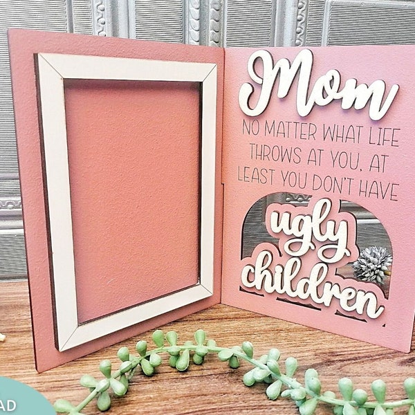 Mom at least you don't have Ugly Children Photo Frame stand svg file, Glowforge ready, laser cut file, Digital Download, Commercial Use