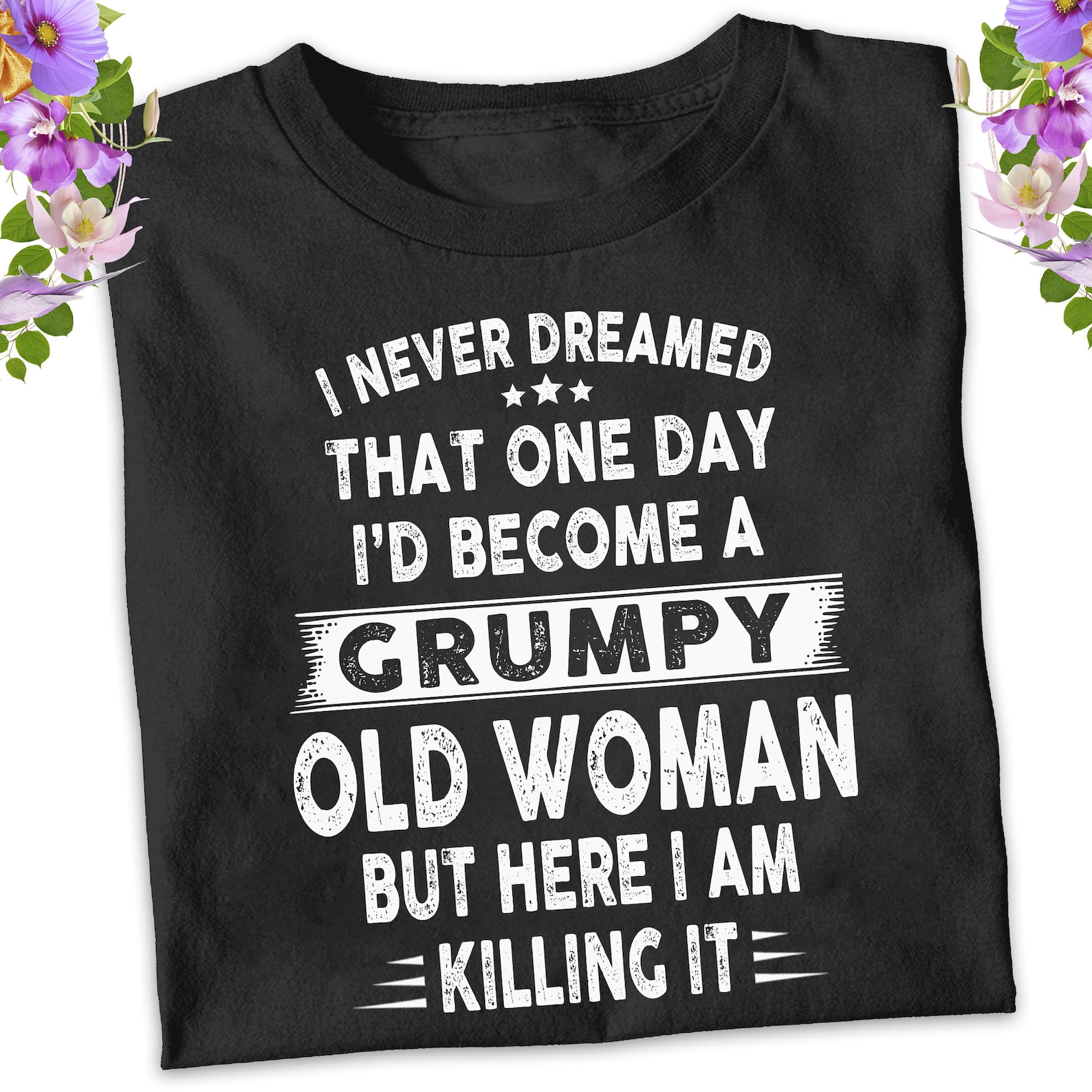 Grumpy Old Woman T shirt Funny Grumpy Shirt I Never Dreamed Etsy