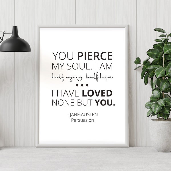 Jane Austen Quote Download •  Persuasion, "You pierce my soul. I am half agony, half hope." Wentworth, Book Lovers, Literary Quote