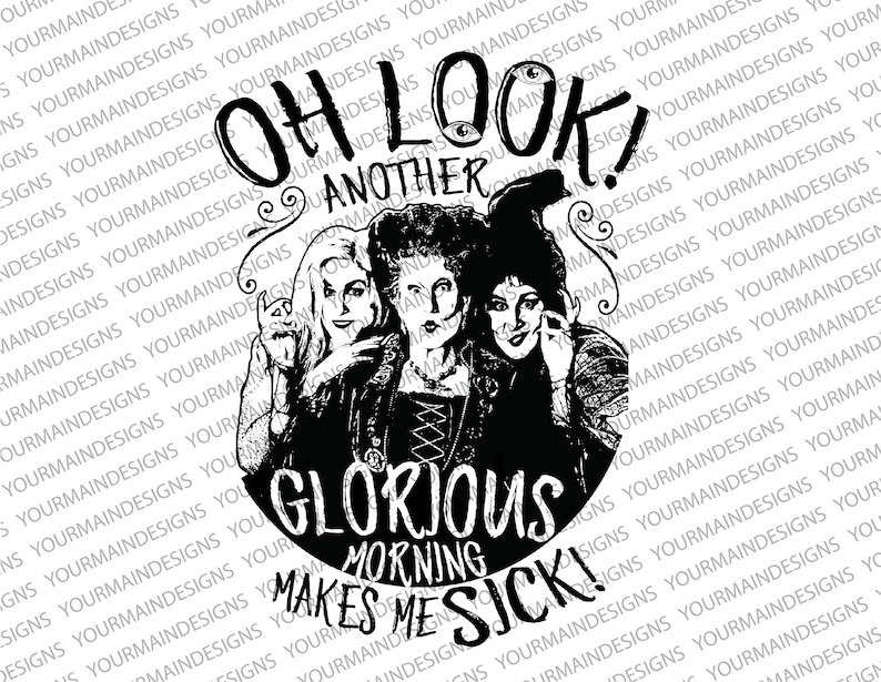 May include: Black and white illustration of three witches with the text "Oh look! Another glorious morning makes me sick!"