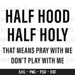 Half Hood Half Holy Svg, That Means Pray With Me Don&#39;t Play With Me Svg, Funny Shirt, Funny Christian, Cut File Svg, Png