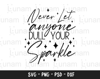 Never Let Anyone Dull Your Sparkle svg, No Dull svg, Leave a Sparkle svg, Sparkle Quote svg, Women Empowerment SVG, Mom svg, Boss Lady svg