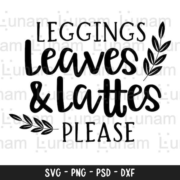 Leggings Leaves and Lattes Please Svg, Fall Svg, Pumpkin Spice Svg, Autumn Shirt Svg, Girl Quote Svg Cut File for Cricut & Silhouette, Png