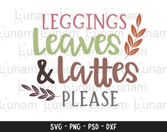 Leggings Leaves and Lattes Please Svg, Fall Svg, Pumpkin Spice Svg, Autumn Shirt Svg, Girl Quote Svg Cut File for Cricut & Silhouette, Png