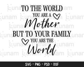 To the world you are a mother but to your family you are the world, Mother Svg, Mother's Day Svg, Mother Gift Svg, Mother's Day Gift Svg