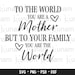 To the world you are a mother but to your family you are the world, Mother Svg, Mother's Day Svg, Mother Gift Svg, Mother's Day Gift Svg
