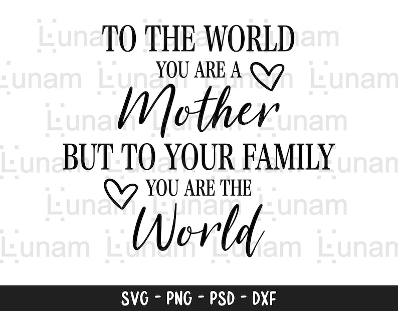 To the world you are a mother but to your family you are the world, Mother Svg, Mother's Day Svg, Mother Gift Svg, Mother's Day Gift Svg 