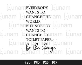 May include: Black and white text on a white background. The text reads: "Everybody wants to change the world. But nobody wants to change the toilet paper. Be the change."
