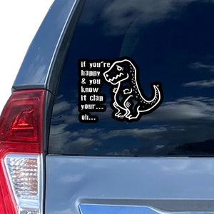 Novelty Car Sticker if your happy and you know it clap your oh t rex Dinosaur -  white / Black Weatherproof Sticker in 2 Sizes