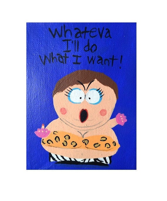 Whateva I Do What I Want Cartman South Park Eric Cartman Whateva I'll Do What I Want - Etsy