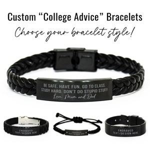 May include: Three black leather bracelets with engraved metal plates. The top bracelet has a braided leather band and a metal plate with the text "BE SAFE. HAVE FUN. GO TO CLASS. STUDY HARD. DON'T DO STUPID STUFF! Love. Mom and Dad". The other two bracelets have different styles of bands and the text "ENGRAVED TEXT/DESIGN HERE" on the metal plates.