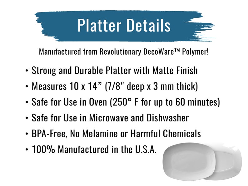May include: A white rectangular platter with a matte finish. The platter measures 10 inches by 14 inches and is 7/8 inch deep. It is made from a revolutionary polymer and is safe for use in the oven, microwave, and dishwasher. The platter is BPA-free, contains no melamine, and is 100% manufactured in the U.S.A.