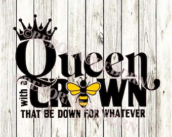 Queen with a Crown that be down for whatever SVG,PNG,JPEG