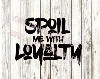Spoil me with Loyalty SVG, PNG, JPEG