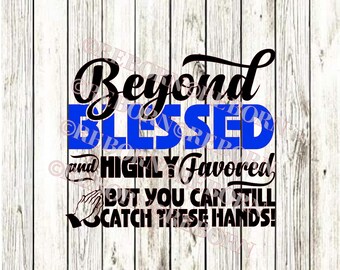 Beyond Blessed and Highly Favored but you can still catch these Hands SVG, PNG, JPEG