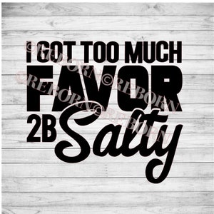 I got too much Favor 2B Salty SVG,PNG,JPEG