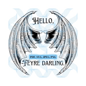 May include: Black and white illustration of a pair of wings with the text "HELLO, FEYRE DARLING." and "PDF, SVG, JPEG, PNG" below the wings.