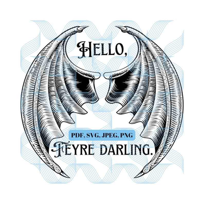 May include: Black and white illustration of a pair of wings with the text "HELLO, FEYRE DARLING." and "PDF, SVG, JPEG, PNG" below the wings.