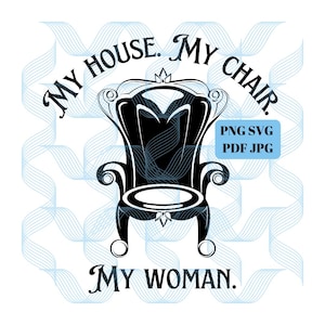 My House My Chair My Woman, PNG, JPEG, PDF, svg, Instant Download, Xaden Riorson, Violet, Iron Flame, Empyrean Series, Book Quotes