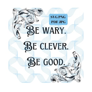 Może przedstawiać: Cyfrowy projekt z tekstem "Be Wary. Be Clever. Be Good." w ozdobnej czcionce. Projekt zawiera bogate czarno-białe narożne zdobienia i jasnoniebieskie faliste tło. Obraz zawiera również tekst "SVG PNG PDF JPG."