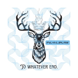 Stag with Crown, Flames and To Whatever End Quote, Throne of Glass, svg, png, jpeg, pdf, Instant Download, Terrasen, Rowan Whitethorn, Aelin